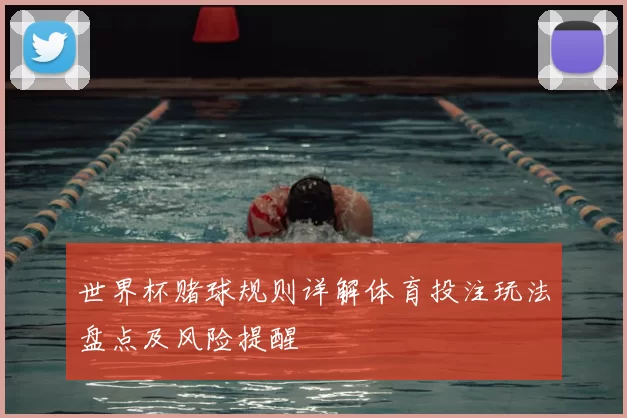 世界杯赌球规则详解体育投注玩法盘点及风险提醒