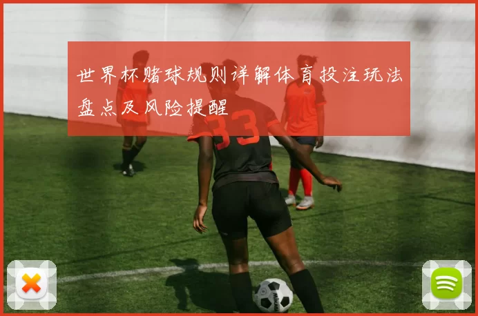 世界杯赌球规则详解体育投注玩法盘点及风险提醒