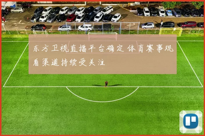 东方卫视直播平台确定 体育赛事观看渠道持续受关注